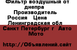Фильтр воздушный от днепра. › Производитель ­ Россия › Цена ­ 1 000 - Ленинградская обл., Санкт-Петербург г. Авто » Мото   